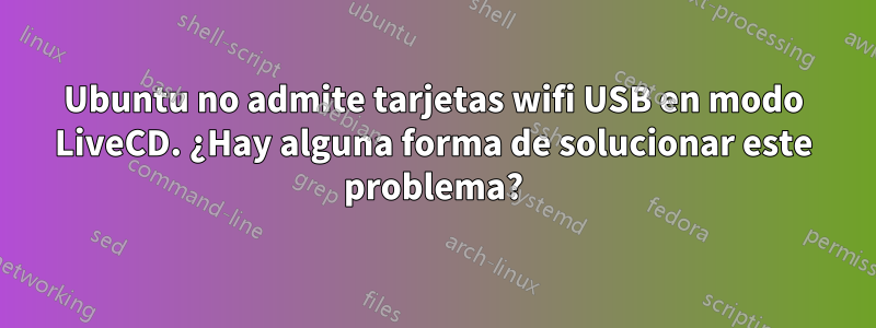 Ubuntu no admite tarjetas wifi USB en modo LiveCD. ¿Hay alguna forma de solucionar este problema?