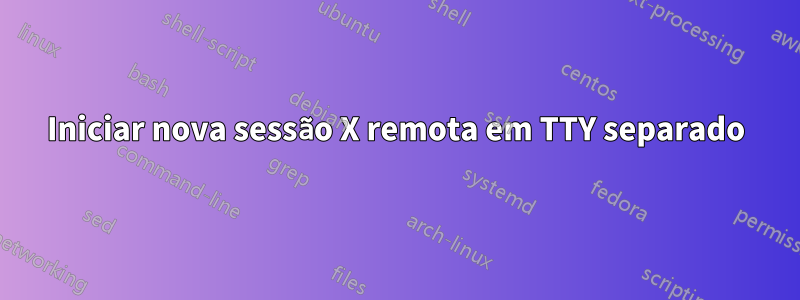 Iniciar nova sessão X remota em TTY separado