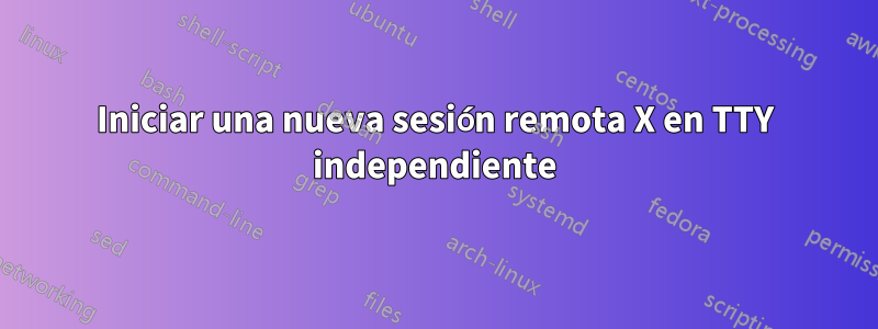 Iniciar una nueva sesión remota X en TTY independiente