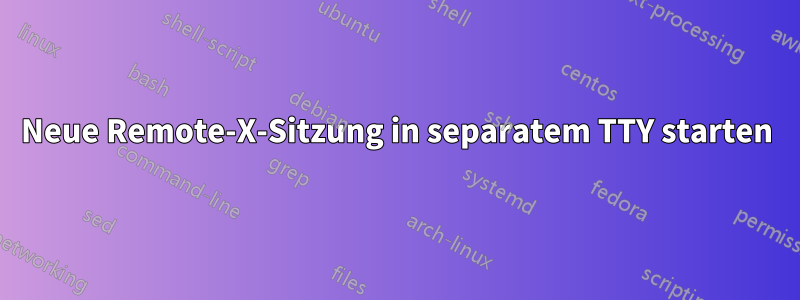 Neue Remote-X-Sitzung in separatem TTY starten