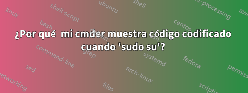 ¿Por qué mi cmder muestra código codificado cuando 'sudo su'?