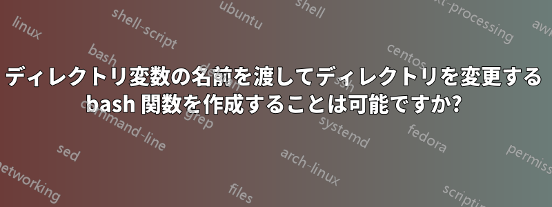 ディレクトリ変数の名前を渡してディレクトリを変更する bash 関数を作成することは可能ですか?