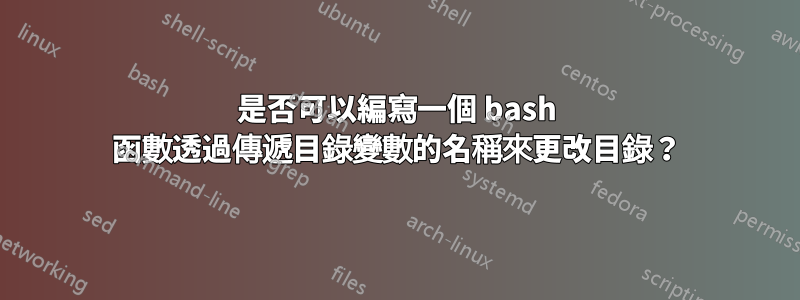 是否可以編寫一個 bash 函數透過傳遞目錄變數的名稱來更改目錄？