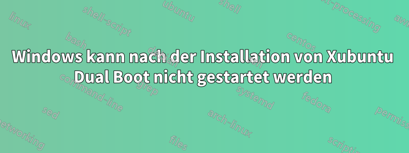 Windows kann nach der Installation von Xubuntu Dual Boot nicht gestartet werden