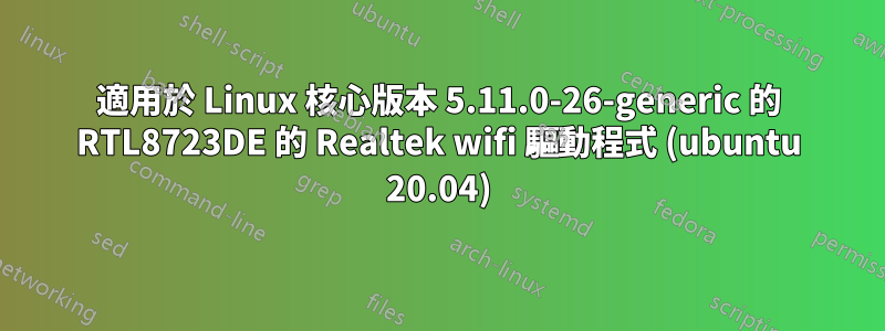 適用於 Linux 核心版本 5.11.0-26-generic 的 RTL8723DE 的 Realtek wifi 驅動程式 (ubuntu 20.04)