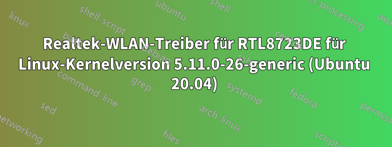 Realtek-WLAN-Treiber für RTL8723DE für Linux-Kernelversion 5.11.0-26-generic (Ubuntu 20.04)