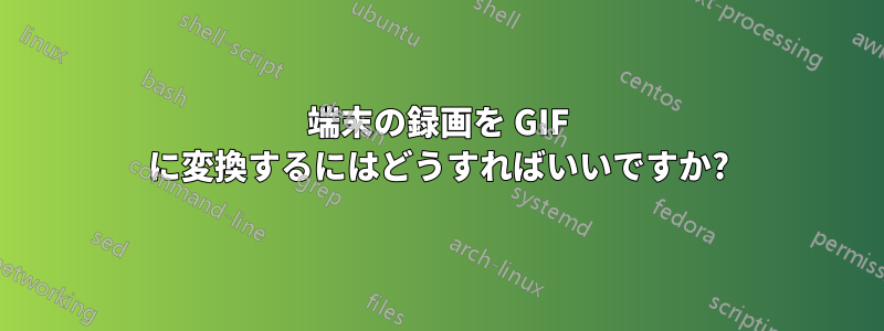 端末の録画を GIF に変換するにはどうすればいいですか?