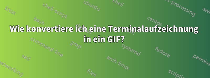 Wie konvertiere ich eine Terminalaufzeichnung in ein GIF?