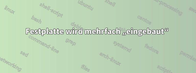 Festplatte wird mehrfach „eingebaut“