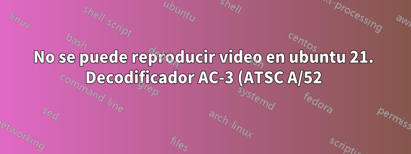 No se puede reproducir video en ubuntu 21. Decodificador AC-3 (ATSC A/52), decodificador MPEG-4 AAC. Se requiere un decodificador H.264 de alto perfil para reproducir este archivo.