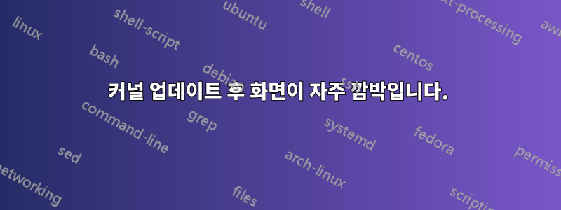 커널 업데이트 후 화면이 자주 깜박입니다.