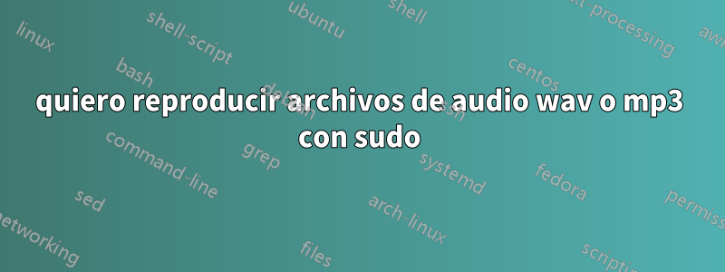 quiero reproducir archivos de audio wav o mp3 con sudo