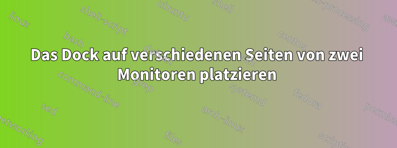 Das Dock auf verschiedenen Seiten von zwei Monitoren platzieren