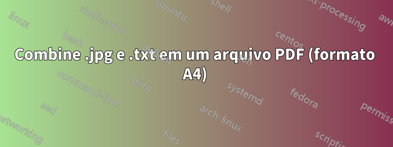 Combine .jpg e .txt em um arquivo PDF (formato A4)