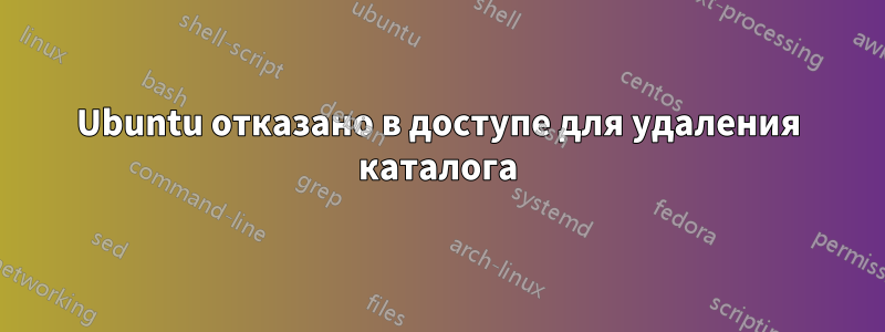 Ubuntu отказано в доступе для удаления каталога