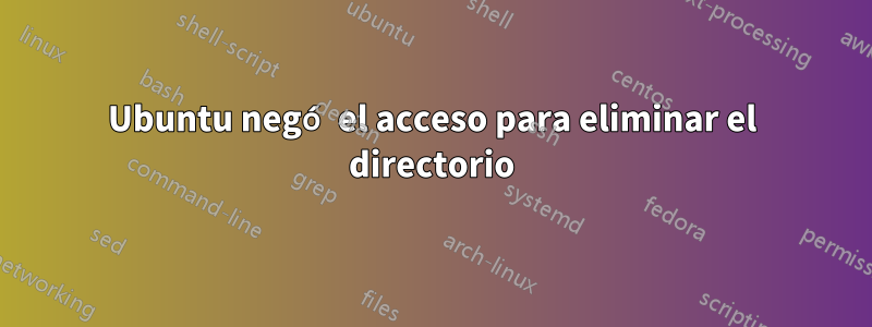 Ubuntu negó el acceso para eliminar el directorio