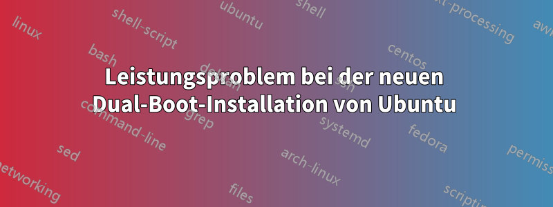 Leistungsproblem bei der neuen Dual-Boot-Installation von Ubuntu