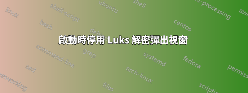 啟動時停用 Luks 解密彈出視窗