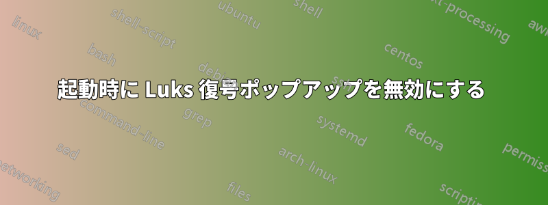 起動時に Luks 復号ポップアップを無効にする