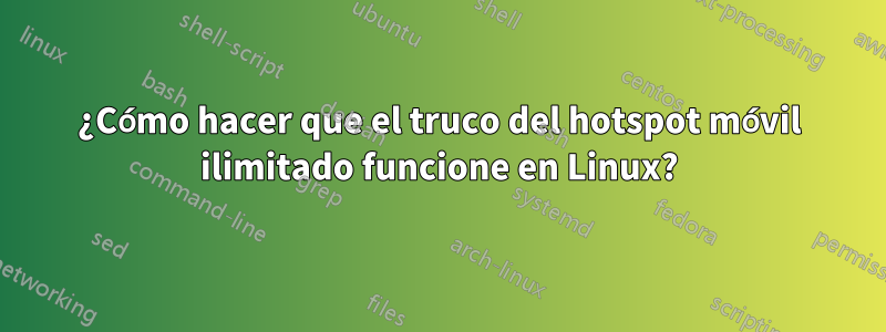 ¿Cómo hacer que el truco del hotspot móvil ilimitado funcione en Linux?