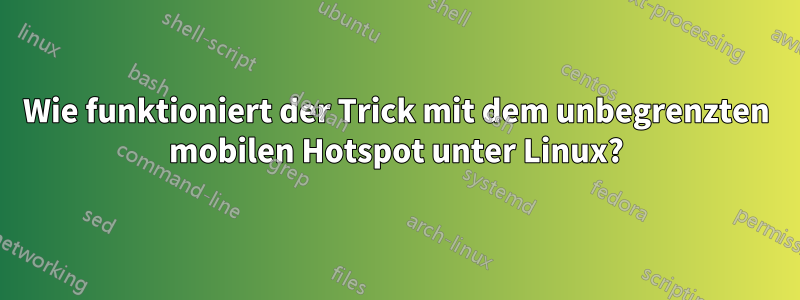 Wie funktioniert der Trick mit dem unbegrenzten mobilen Hotspot unter Linux?