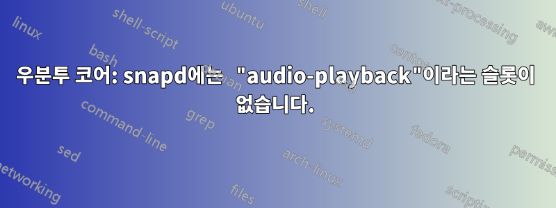 우분투 코어: snapd에는 "audio-playback"이라는 슬롯이 없습니다.