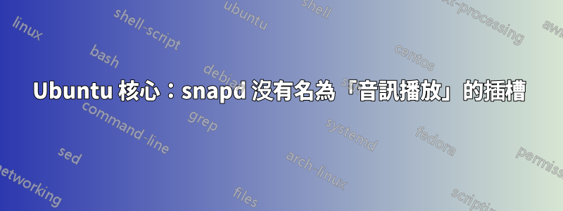 Ubuntu 核心：snapd 沒有名為「音訊播放」的插槽