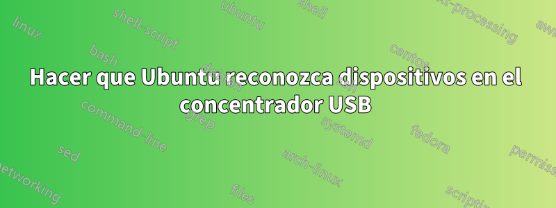 Hacer que Ubuntu reconozca dispositivos en el concentrador USB