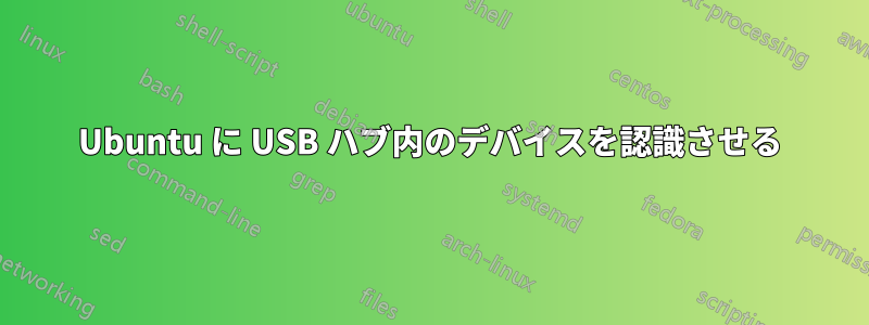 Ubuntu に USB ハブ内のデバイスを認識させる