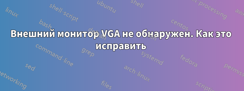 Внешний монитор VGA не обнаружен. Как это исправить