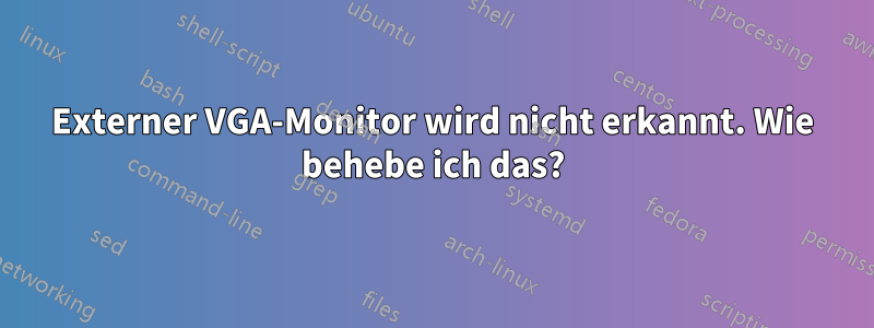 Externer VGA-Monitor wird nicht erkannt. Wie behebe ich das?