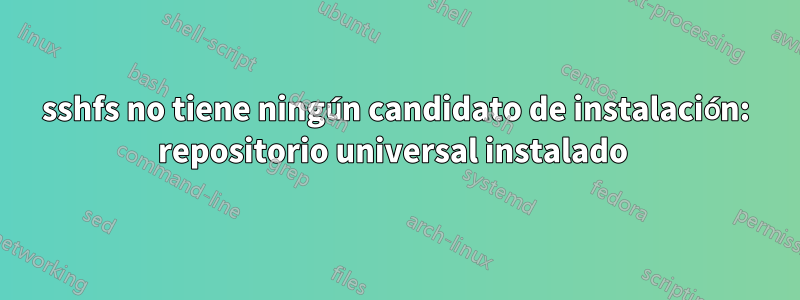 sshfs no tiene ningún candidato de instalación: repositorio universal instalado 