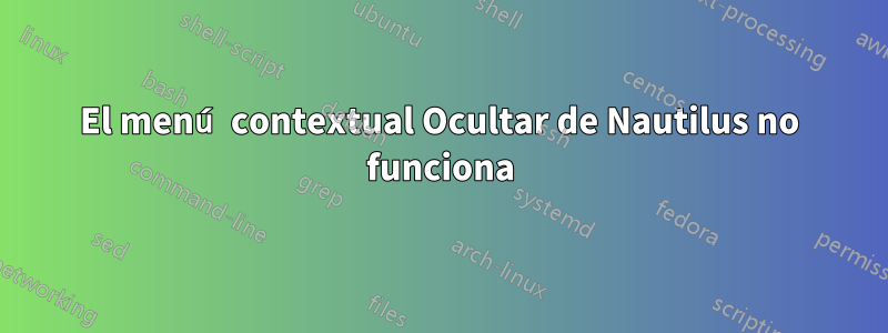 El menú contextual Ocultar de Nautilus no funciona