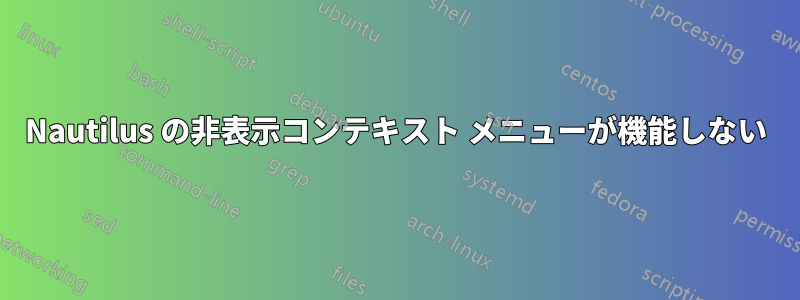 Nautilus の非表示コンテキスト メニューが機能しない