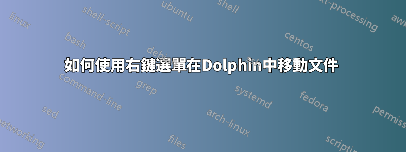 如何使用右鍵選單在Dolphin中移動文件