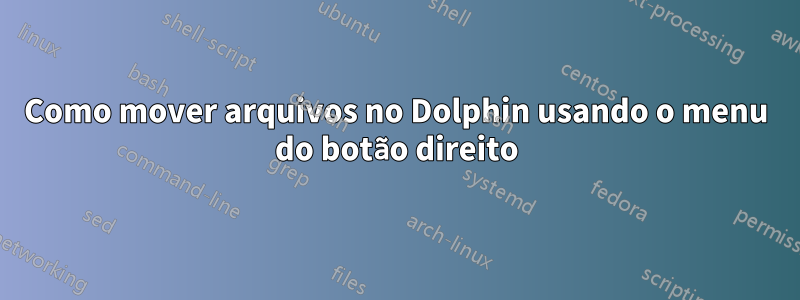 Como mover arquivos no Dolphin usando o menu do botão direito