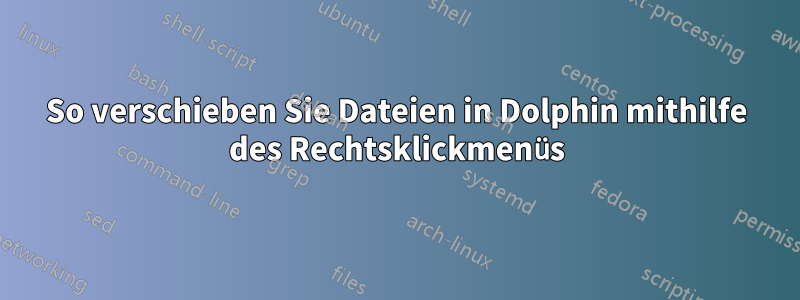 So verschieben Sie Dateien in Dolphin mithilfe des Rechtsklickmenüs