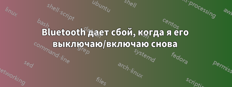 Bluetooth дает сбой, когда я его выключаю/включаю снова