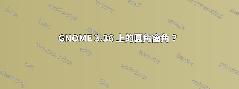 GNOME 3.36 上的圓角窗角？