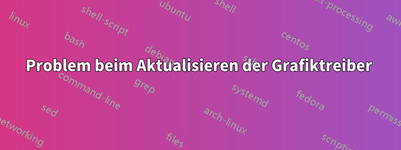 Problem beim Aktualisieren der Grafiktreiber