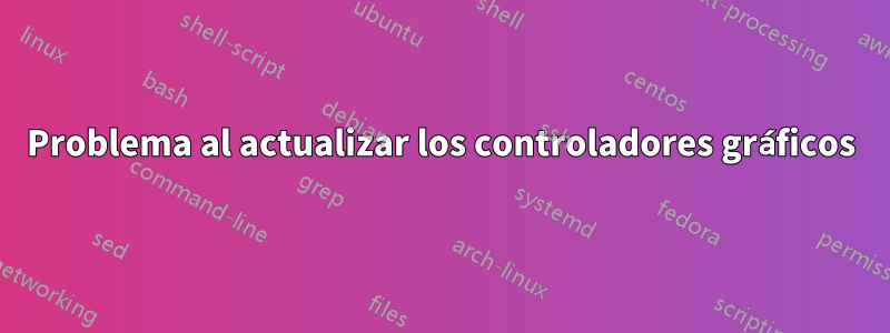 Problema al actualizar los controladores gráficos