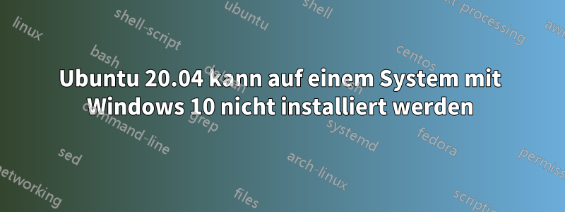 Ubuntu 20.04 kann auf einem System mit Windows 10 nicht installiert werden