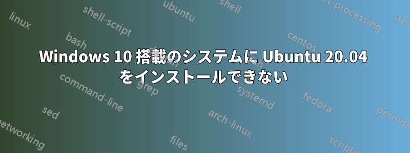 Windows 10 搭載のシステムに Ubuntu 20.04 をインストールできない