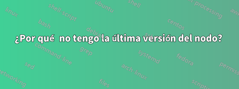 ¿Por qué no tengo la última versión del nodo?