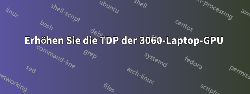 Erhöhen Sie die TDP der 3060-Laptop-GPU