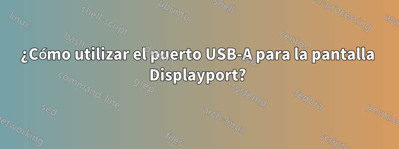 ¿Cómo utilizar el puerto USB-A para la pantalla Displayport?