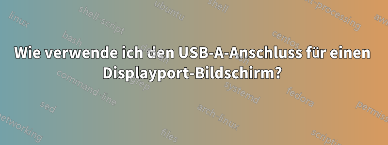 Wie verwende ich den USB-A-Anschluss für einen Displayport-Bildschirm?