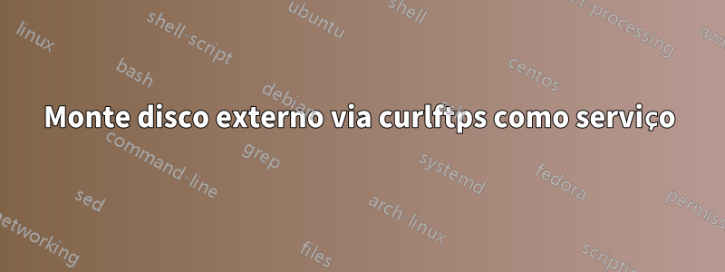 Monte disco externo via curlftps como serviço