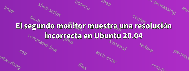 El segundo monitor muestra una resolución incorrecta en Ubuntu 20.04