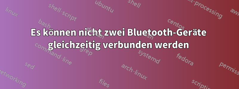 Es können nicht zwei Bluetooth-Geräte gleichzeitig verbunden werden